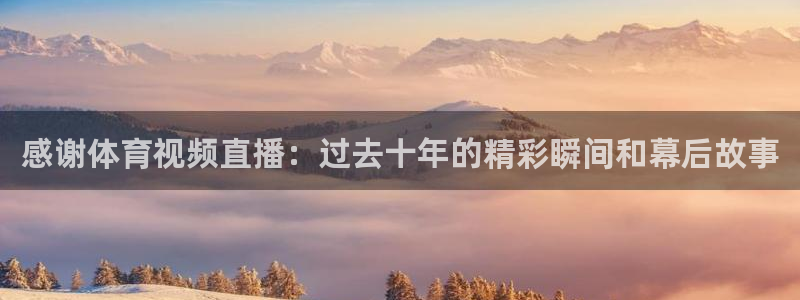 说球帝nba直播在线观看免费下载：感谢体育视频直播：过去十年的精彩瞬间和幕后故事