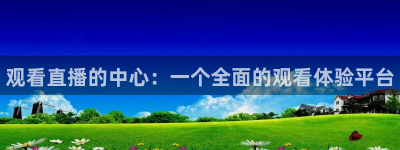 说球帝nba直播免费高清：观看直播的中心：一个全面的观看体验平台